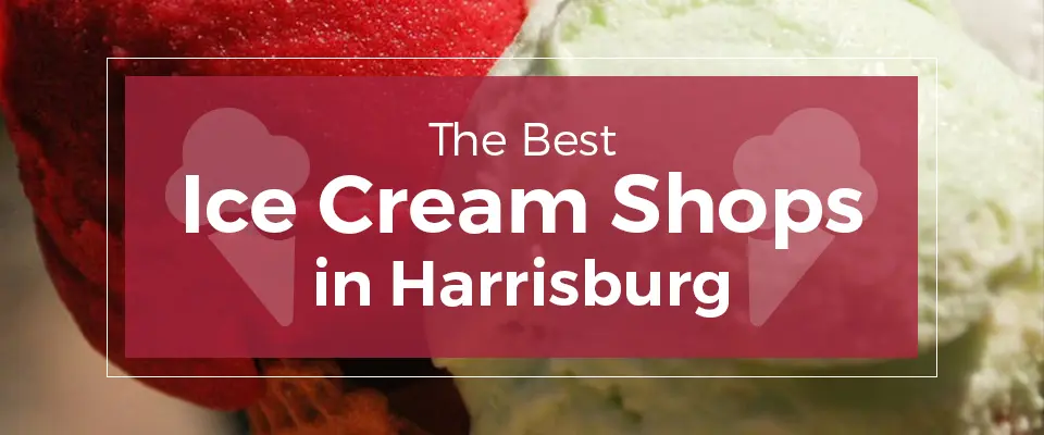 The Best Ice Cream Shops in Harrisburg
