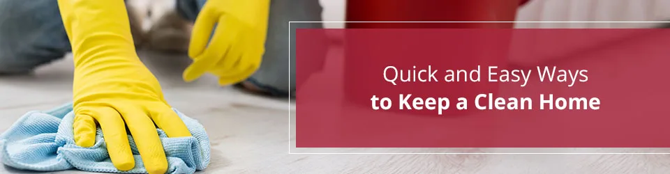 Quick and Easy Ways to Keep a Clean Home