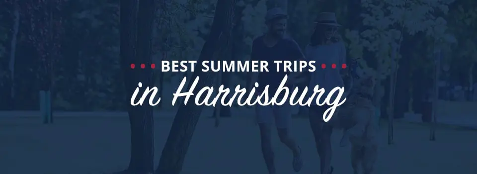 Best Summer Trips in Harrisburg